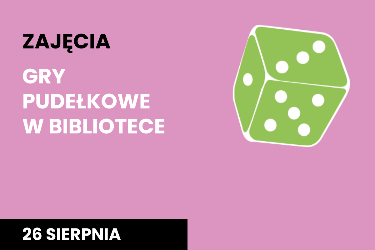 Plakat na różowym tle napis Zajęcia "Gry pudełkowe w bibliotece"  26 sierpnia, z biało-zieloną kostką do gry w prawym, górnym rogu.